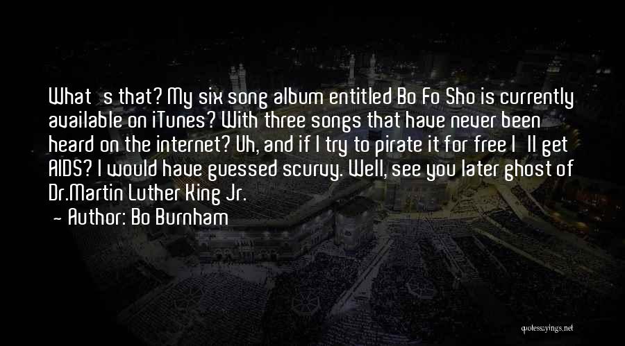 Bo Burnham Quotes: What's That? My Six Song Album Entitled Bo Fo Sho Is Currently Available On Itunes? With Three Songs That Have