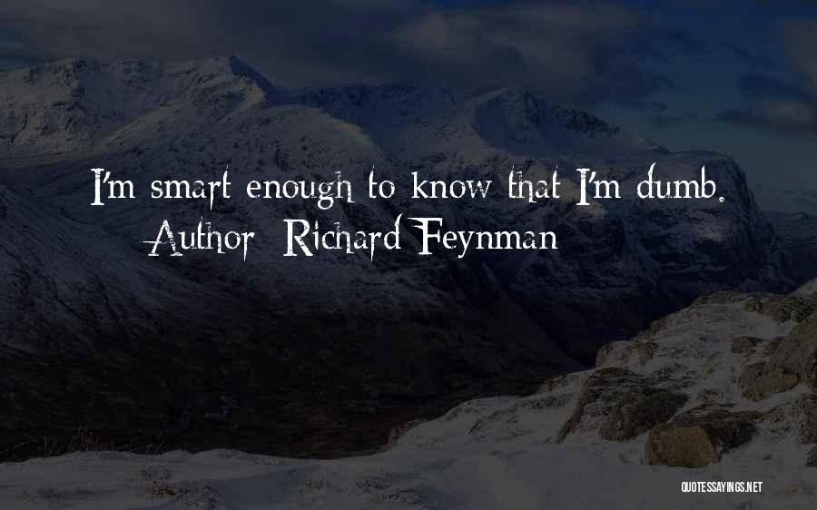 Richard Feynman Quotes: I'm Smart Enough To Know That I'm Dumb.