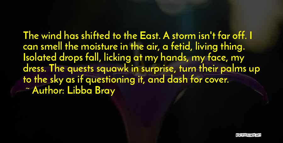 Libba Bray Quotes: The Wind Has Shifted To The East. A Storm Isn't Far Off. I Can Smell The Moisture In The Air,