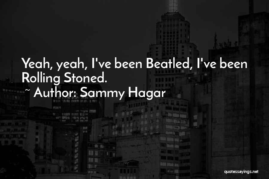 Sammy Hagar Quotes: Yeah, Yeah, I've Been Beatled, I've Been Rolling Stoned.