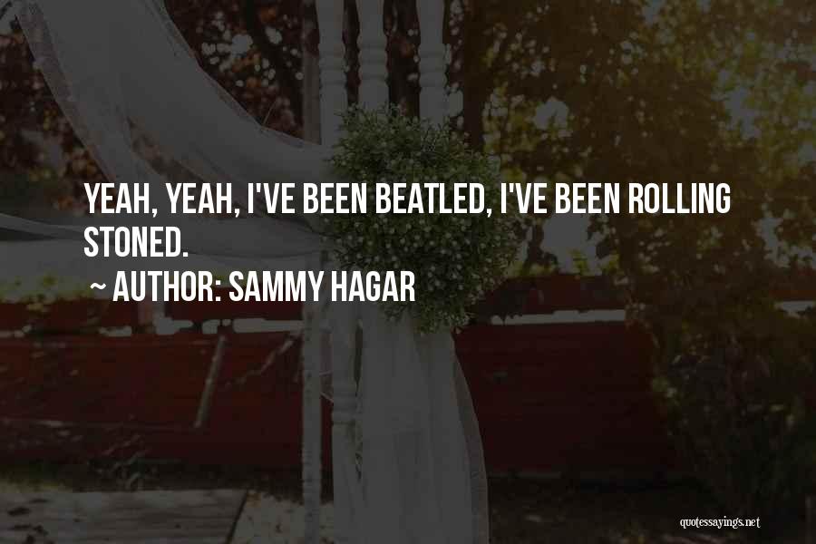 Sammy Hagar Quotes: Yeah, Yeah, I've Been Beatled, I've Been Rolling Stoned.