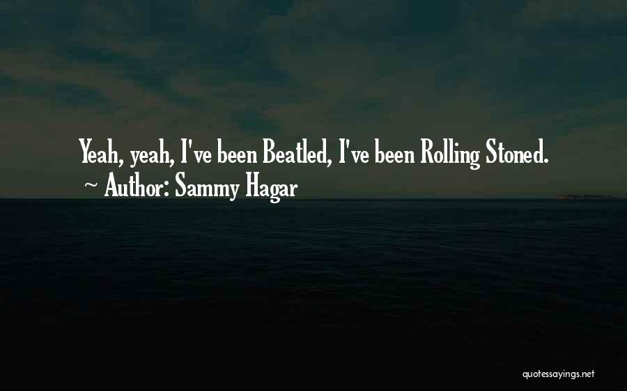 Sammy Hagar Quotes: Yeah, Yeah, I've Been Beatled, I've Been Rolling Stoned.