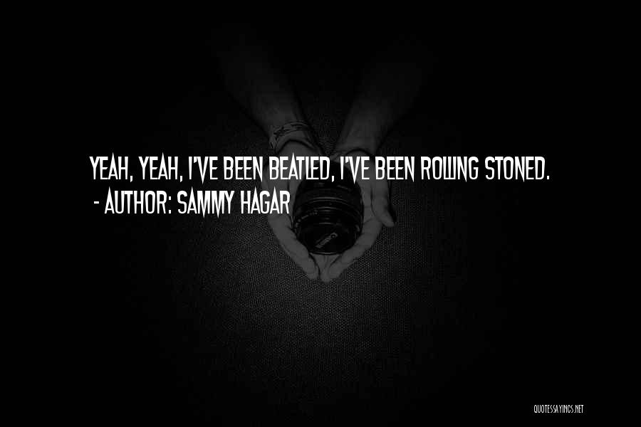 Sammy Hagar Quotes: Yeah, Yeah, I've Been Beatled, I've Been Rolling Stoned.