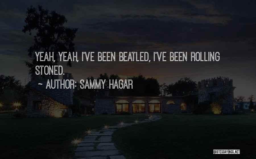 Sammy Hagar Quotes: Yeah, Yeah, I've Been Beatled, I've Been Rolling Stoned.