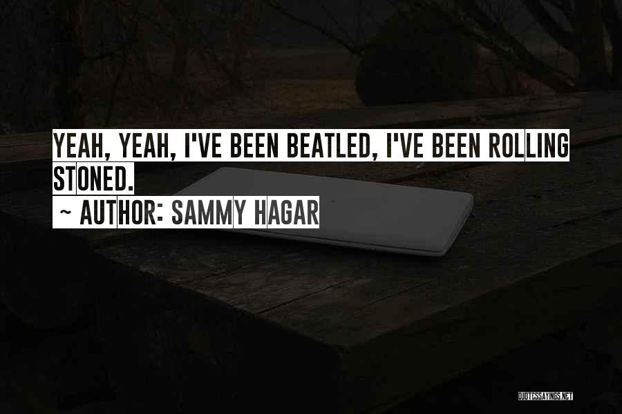 Sammy Hagar Quotes: Yeah, Yeah, I've Been Beatled, I've Been Rolling Stoned.