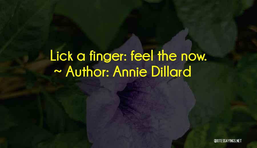 Annie Dillard Quotes: Lick A Finger: Feel The Now.