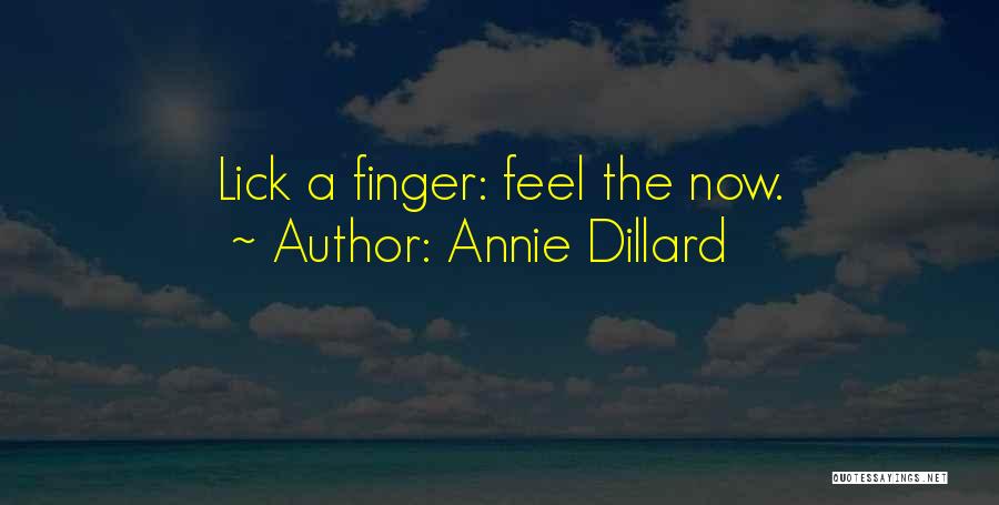 Annie Dillard Quotes: Lick A Finger: Feel The Now.