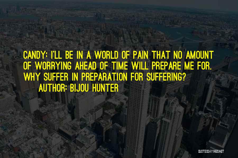 Bijou Hunter Quotes: Candy: I'll Be In A World Of Pain That No Amount Of Worrying Ahead Of Time Will Prepare Me For.