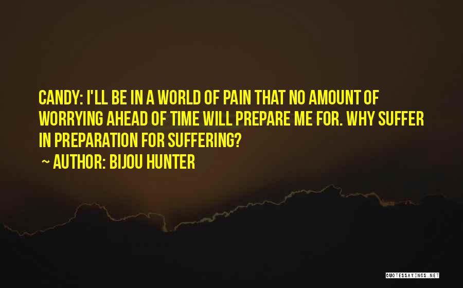 Bijou Hunter Quotes: Candy: I'll Be In A World Of Pain That No Amount Of Worrying Ahead Of Time Will Prepare Me For.