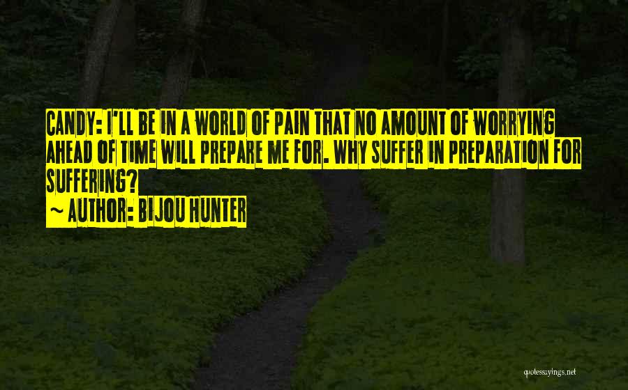 Bijou Hunter Quotes: Candy: I'll Be In A World Of Pain That No Amount Of Worrying Ahead Of Time Will Prepare Me For.