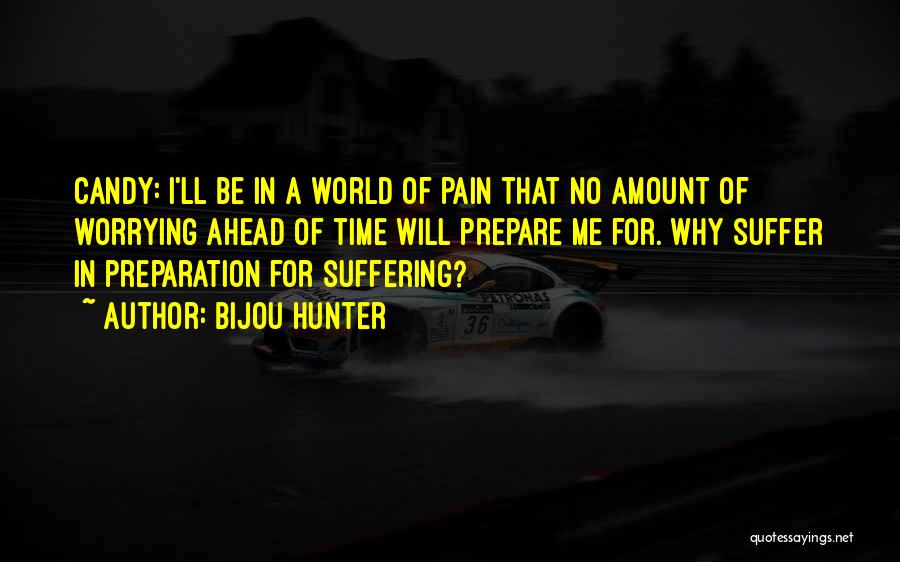 Bijou Hunter Quotes: Candy: I'll Be In A World Of Pain That No Amount Of Worrying Ahead Of Time Will Prepare Me For.