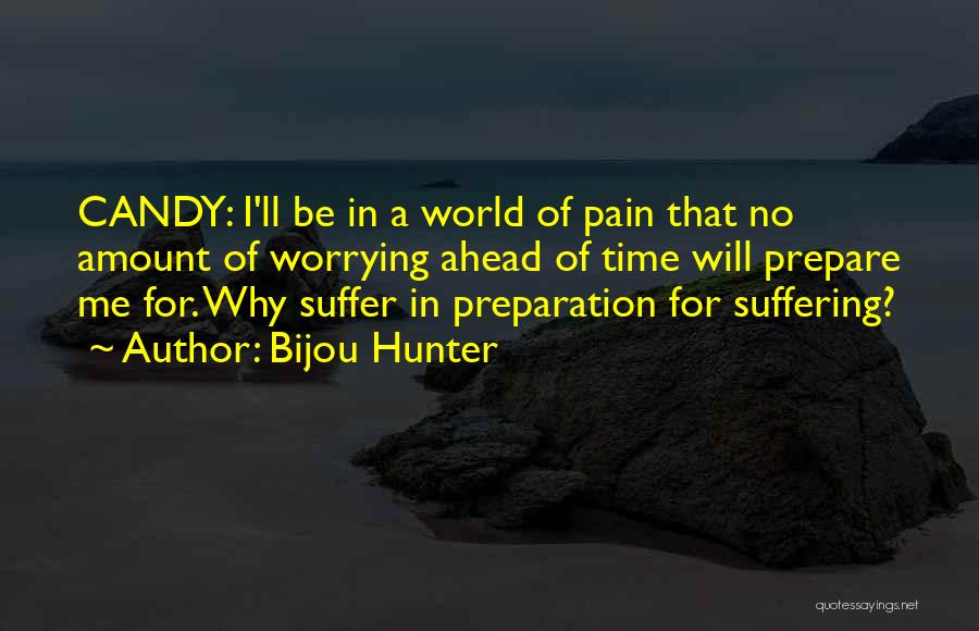 Bijou Hunter Quotes: Candy: I'll Be In A World Of Pain That No Amount Of Worrying Ahead Of Time Will Prepare Me For.