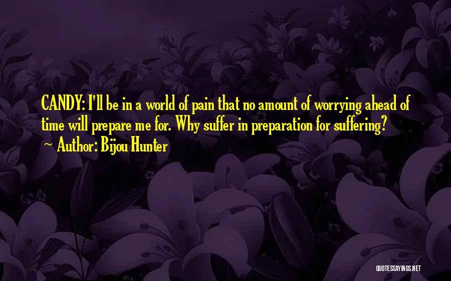 Bijou Hunter Quotes: Candy: I'll Be In A World Of Pain That No Amount Of Worrying Ahead Of Time Will Prepare Me For.