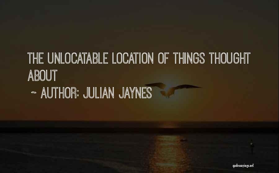 Julian Jaynes Quotes: The Unlocatable Location Of Things Thought About