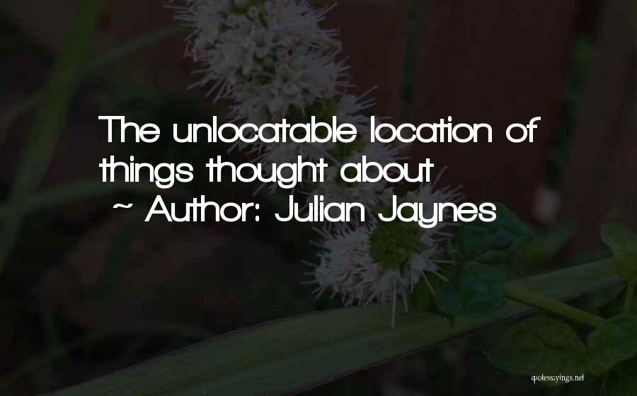 Julian Jaynes Quotes: The Unlocatable Location Of Things Thought About