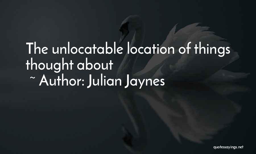 Julian Jaynes Quotes: The Unlocatable Location Of Things Thought About