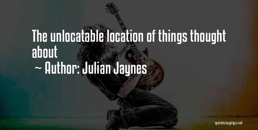 Julian Jaynes Quotes: The Unlocatable Location Of Things Thought About