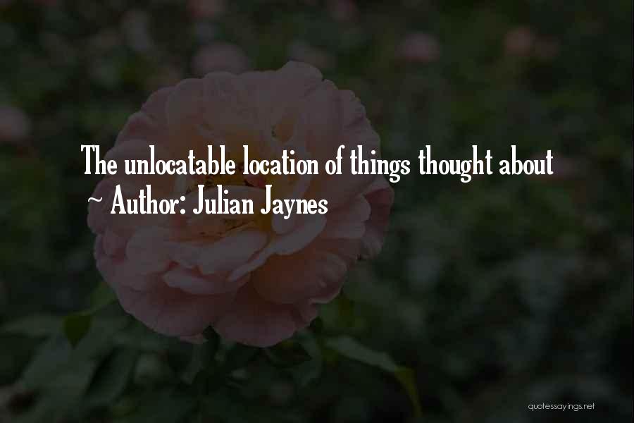 Julian Jaynes Quotes: The Unlocatable Location Of Things Thought About