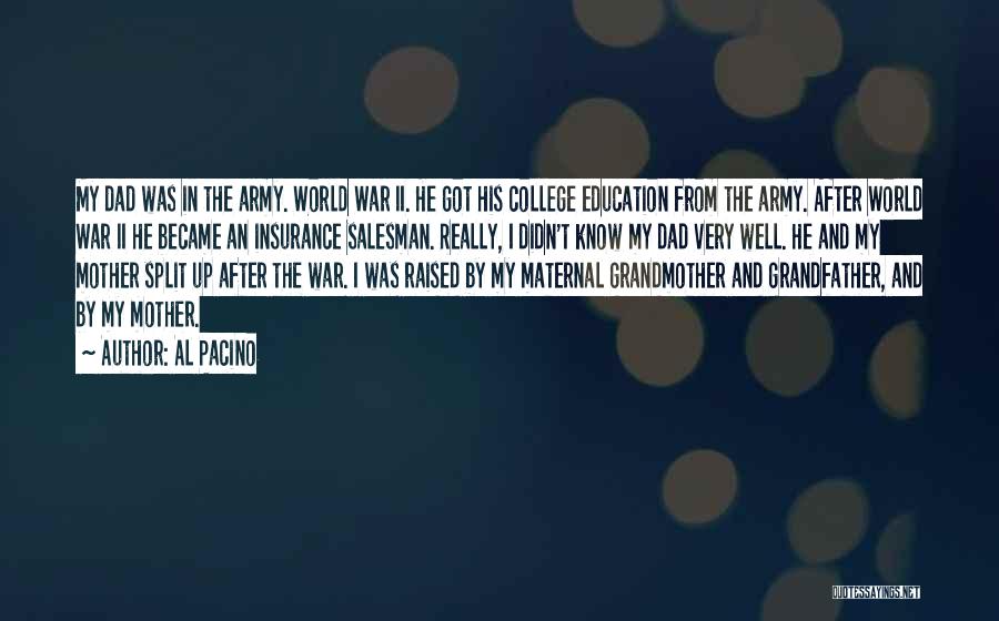 Al Pacino Quotes: My Dad Was In The Army. World War Ii. He Got His College Education From The Army. After World War