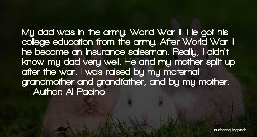 Al Pacino Quotes: My Dad Was In The Army. World War Ii. He Got His College Education From The Army. After World War