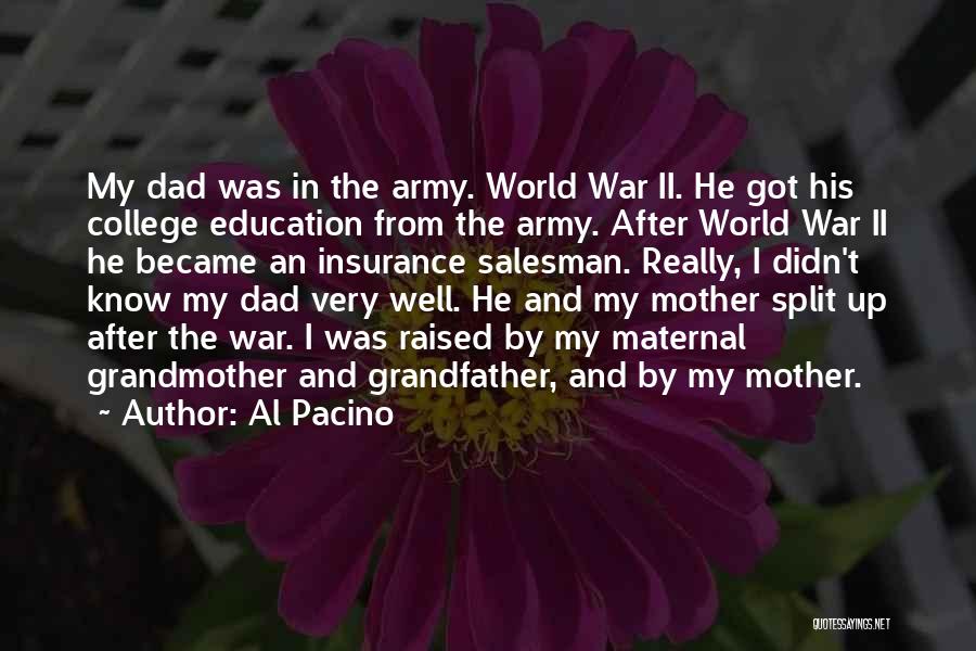 Al Pacino Quotes: My Dad Was In The Army. World War Ii. He Got His College Education From The Army. After World War