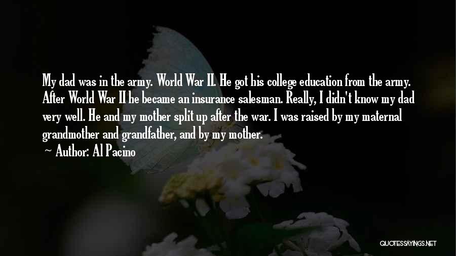 Al Pacino Quotes: My Dad Was In The Army. World War Ii. He Got His College Education From The Army. After World War