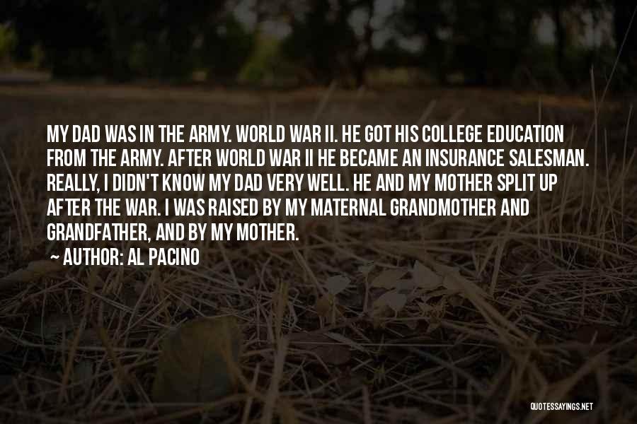 Al Pacino Quotes: My Dad Was In The Army. World War Ii. He Got His College Education From The Army. After World War