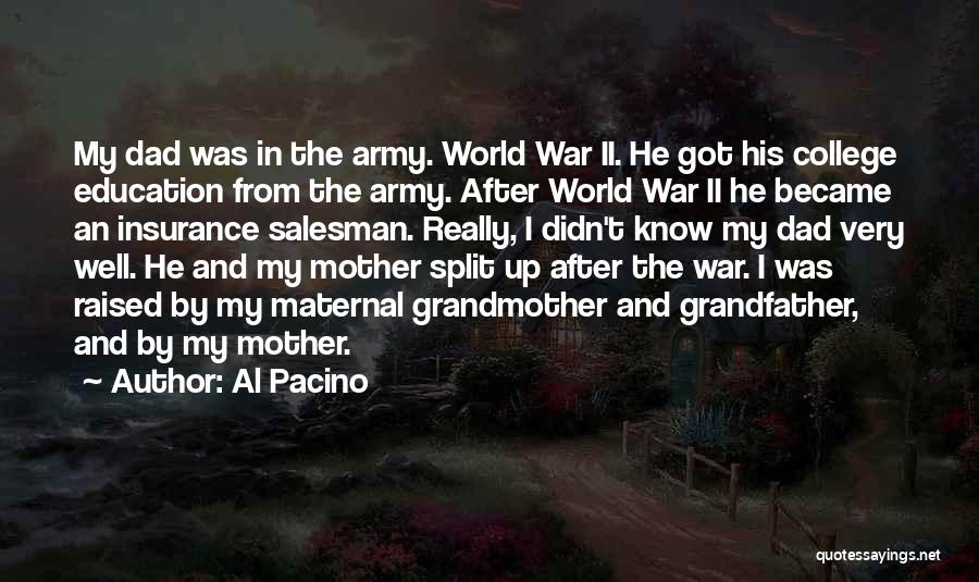 Al Pacino Quotes: My Dad Was In The Army. World War Ii. He Got His College Education From The Army. After World War