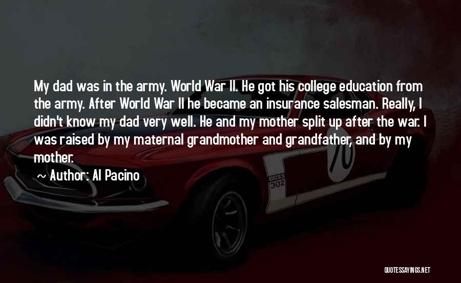 Al Pacino Quotes: My Dad Was In The Army. World War Ii. He Got His College Education From The Army. After World War