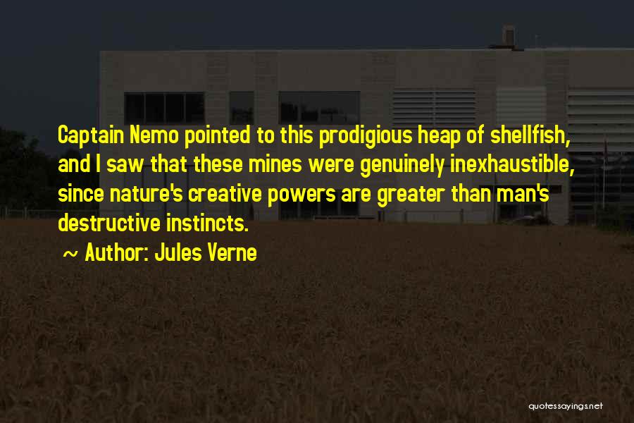 Jules Verne Quotes: Captain Nemo Pointed To This Prodigious Heap Of Shellfish, And I Saw That These Mines Were Genuinely Inexhaustible, Since Nature's