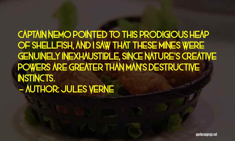 Jules Verne Quotes: Captain Nemo Pointed To This Prodigious Heap Of Shellfish, And I Saw That These Mines Were Genuinely Inexhaustible, Since Nature's