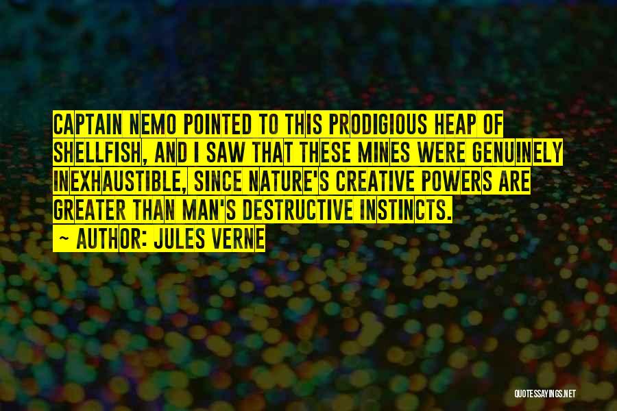 Jules Verne Quotes: Captain Nemo Pointed To This Prodigious Heap Of Shellfish, And I Saw That These Mines Were Genuinely Inexhaustible, Since Nature's