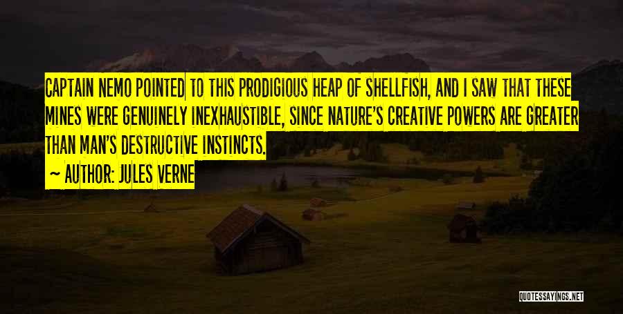 Jules Verne Quotes: Captain Nemo Pointed To This Prodigious Heap Of Shellfish, And I Saw That These Mines Were Genuinely Inexhaustible, Since Nature's