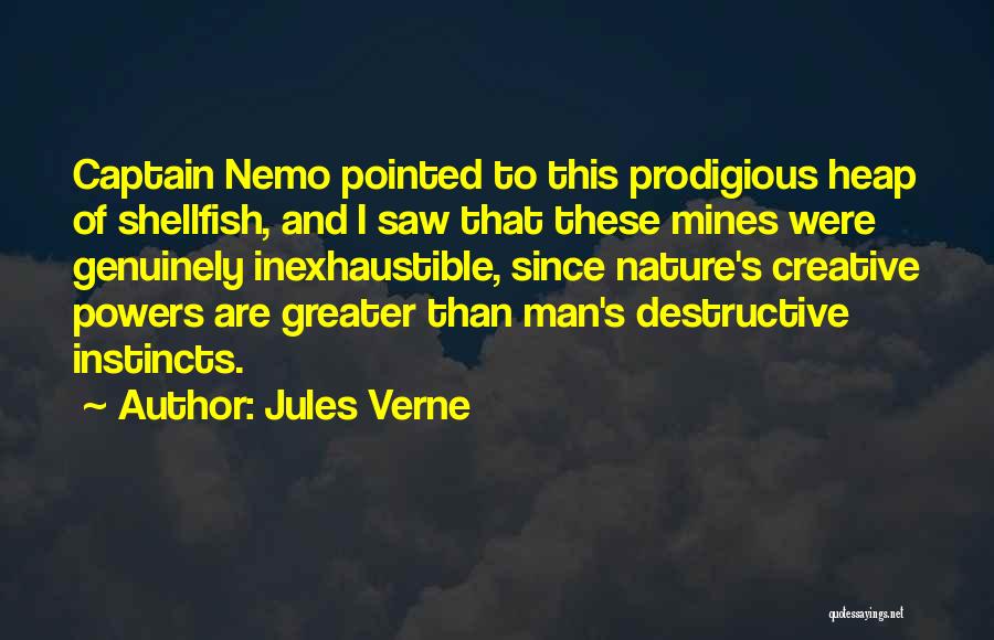 Jules Verne Quotes: Captain Nemo Pointed To This Prodigious Heap Of Shellfish, And I Saw That These Mines Were Genuinely Inexhaustible, Since Nature's