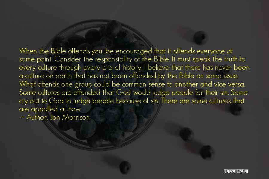 Jon Morrison Quotes: When The Bible Offends You, Be Encouraged That It Offends Everyone At Some Point. Consider The Responsibility Of The Bible.