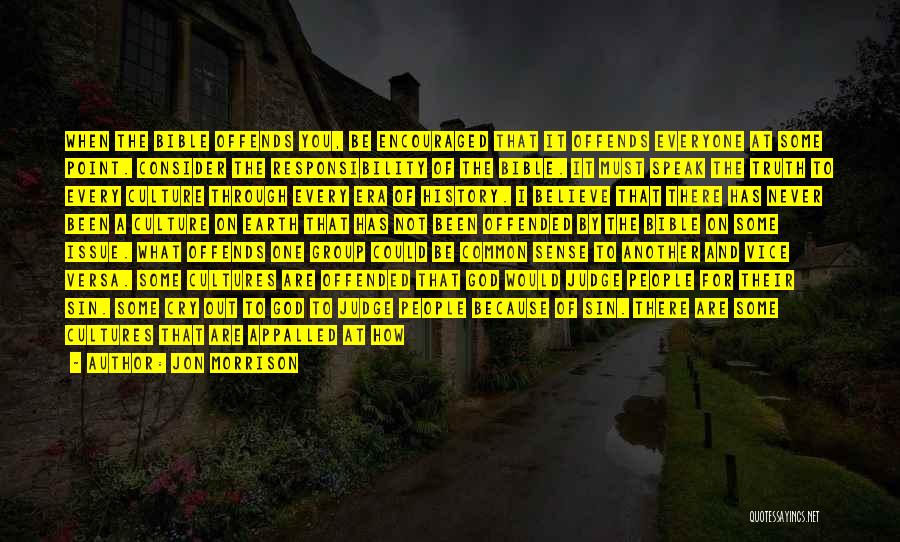Jon Morrison Quotes: When The Bible Offends You, Be Encouraged That It Offends Everyone At Some Point. Consider The Responsibility Of The Bible.