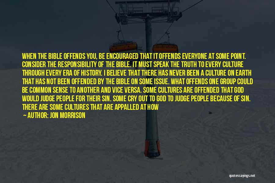 Jon Morrison Quotes: When The Bible Offends You, Be Encouraged That It Offends Everyone At Some Point. Consider The Responsibility Of The Bible.