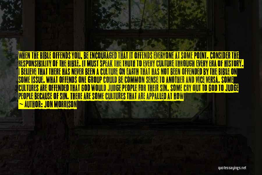 Jon Morrison Quotes: When The Bible Offends You, Be Encouraged That It Offends Everyone At Some Point. Consider The Responsibility Of The Bible.