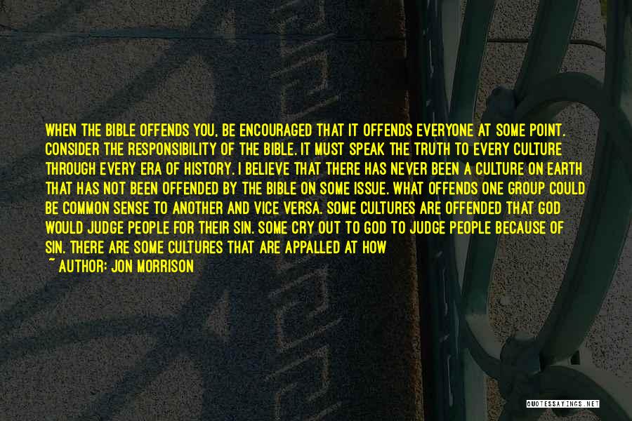 Jon Morrison Quotes: When The Bible Offends You, Be Encouraged That It Offends Everyone At Some Point. Consider The Responsibility Of The Bible.