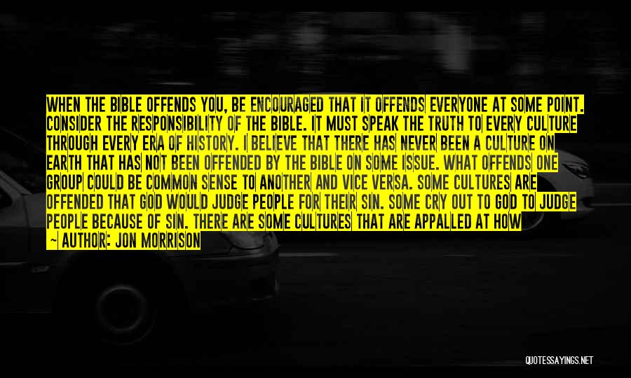 Jon Morrison Quotes: When The Bible Offends You, Be Encouraged That It Offends Everyone At Some Point. Consider The Responsibility Of The Bible.