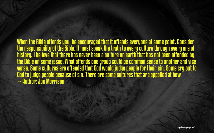 Jon Morrison Quotes: When The Bible Offends You, Be Encouraged That It Offends Everyone At Some Point. Consider The Responsibility Of The Bible.