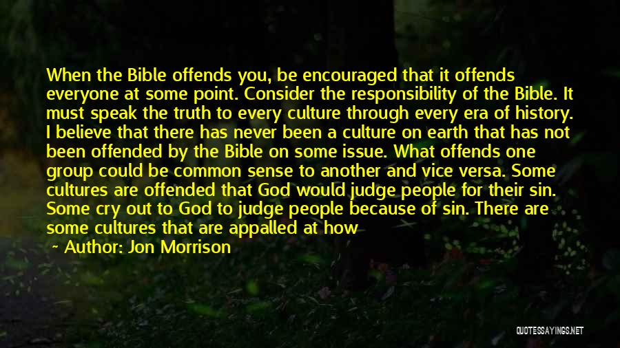 Jon Morrison Quotes: When The Bible Offends You, Be Encouraged That It Offends Everyone At Some Point. Consider The Responsibility Of The Bible.