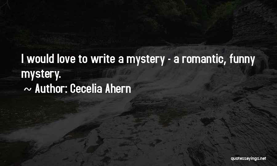 Cecelia Ahern Quotes: I Would Love To Write A Mystery - A Romantic, Funny Mystery.