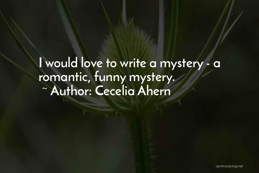 Cecelia Ahern Quotes: I Would Love To Write A Mystery - A Romantic, Funny Mystery.