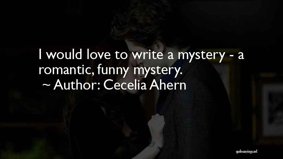 Cecelia Ahern Quotes: I Would Love To Write A Mystery - A Romantic, Funny Mystery.