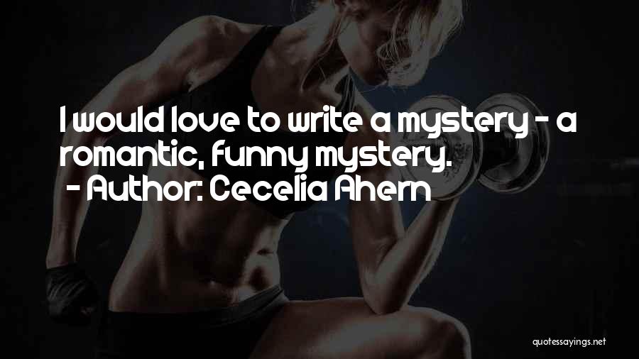 Cecelia Ahern Quotes: I Would Love To Write A Mystery - A Romantic, Funny Mystery.