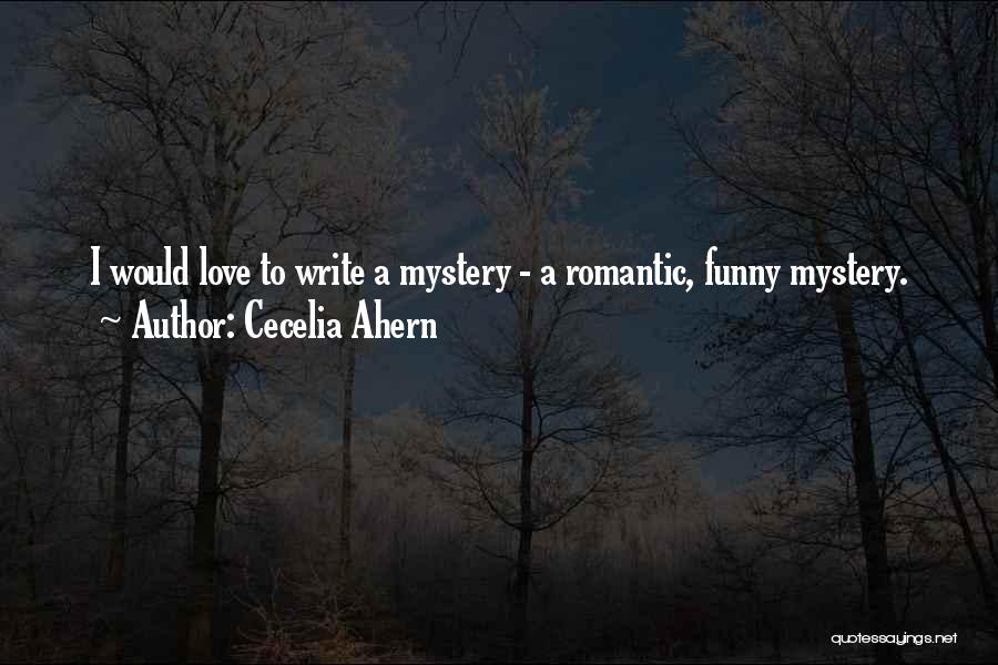 Cecelia Ahern Quotes: I Would Love To Write A Mystery - A Romantic, Funny Mystery.