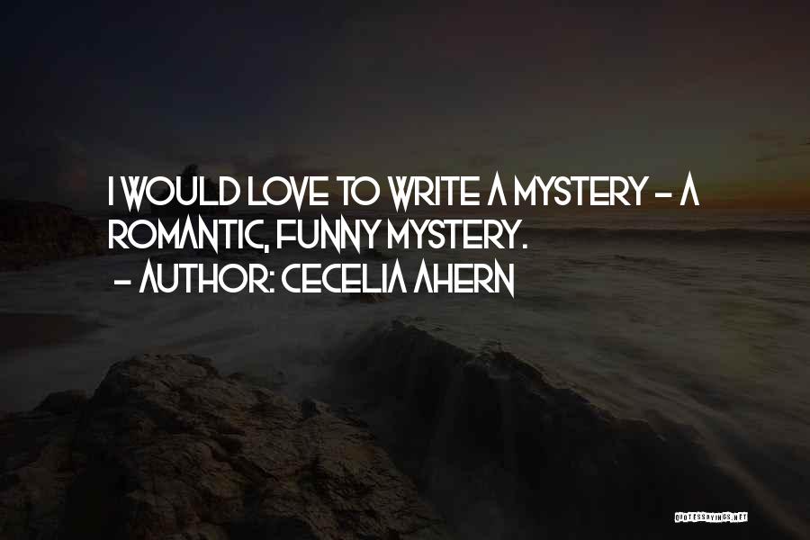 Cecelia Ahern Quotes: I Would Love To Write A Mystery - A Romantic, Funny Mystery.