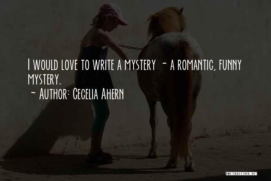 Cecelia Ahern Quotes: I Would Love To Write A Mystery - A Romantic, Funny Mystery.