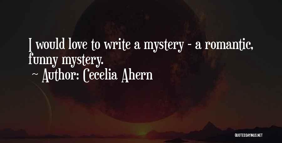 Cecelia Ahern Quotes: I Would Love To Write A Mystery - A Romantic, Funny Mystery.